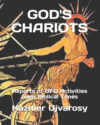 God's Chariots: Reports of UFO Activities from Biblical Times by Ujvarosy, Kazmer