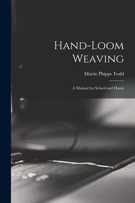 Hand-Loom Weaving: A Manual for School and Home by Todd, Mattie Phipps