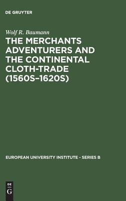 The Merchants Adventurers and the Continental Cloth-trade (1560s-1620s) by Baumann, Wolf R.