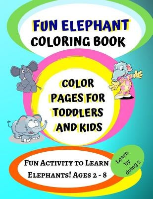 Elephant Coloring Book: Color Pages for Toddlers and Kids: Fun Activity to Learn Elephants! Ages 2 - 8 by Reyes, Starmuse