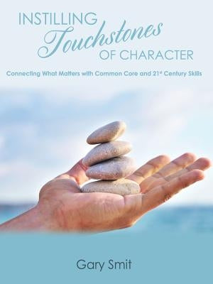 Instilling Touchstones of Character by Smit, Gary