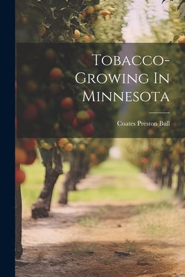 Tobacco-growing In Minnesota by Bull, Coates Preston