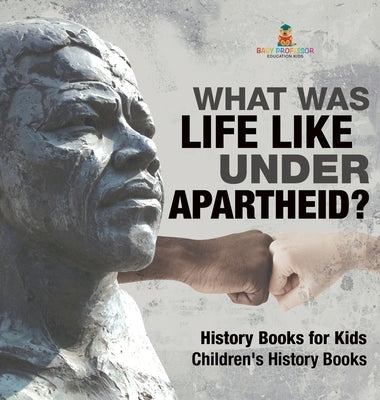 What Was Life Like Under Apartheid? History Books for Kids Children's History Books by Baby Professor