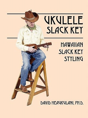 Ukulele Slack Key: Hawaiian Slack Key Styling by Heaukulani, David