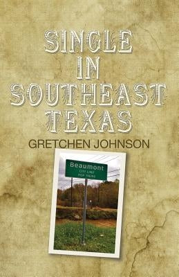 Single in Southeast Texas by Johnson, Gretchen