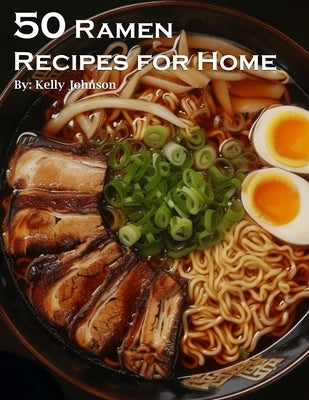 50 Ramen Recipes for Home by Johnson, Kelly