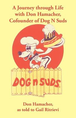 A Journey Through Life with Don Hamacher, Cofounder of Dog N Suds by Hamacher, Don