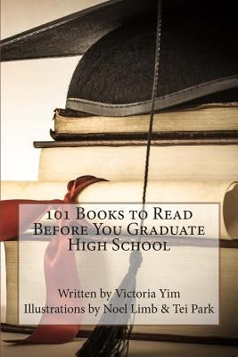 101 Books to Read Before You Graduate High School by Limb, Noel