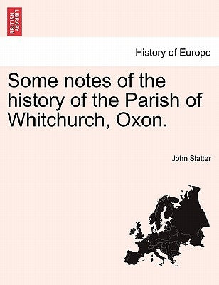 Some Notes of the History of the Parish of Whitchurch, Oxon. by Slatter, John