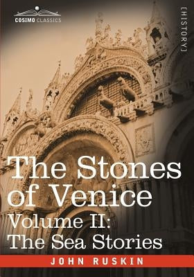 The Stones of Venice - Volume II: The Sea Stories by Ruskin, John