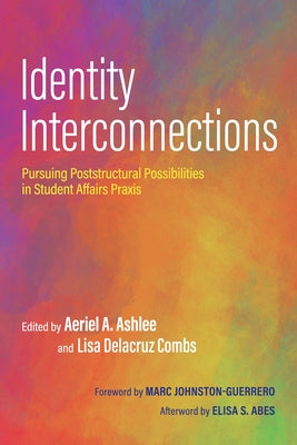 Identity Interconnections: Pursuing Poststructural Possibilities in Student Affairs Praxis by Abes, Elisa S.