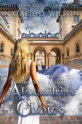 Immortal Reborn - Alexandria's Choice by Wilson, Natalie D.