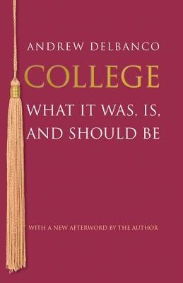 College: What It Was, Is, and Should Be - Updated Edition by Delbanco, Andrew