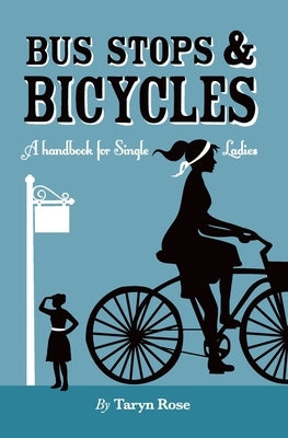 Bus Stops & Bicycles, A Handbook for Single Ladies by Rose Atkinson, Taryn