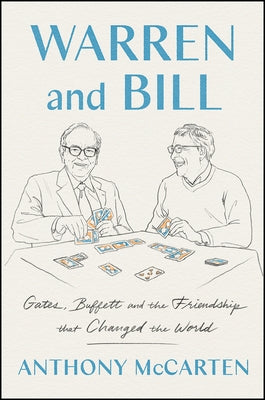 Warren and Bill: Gates, Buffett, and the Friendship That Changed the World by McCarten, Anthony