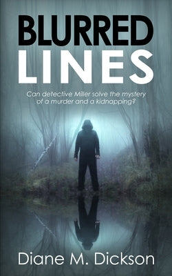 Blurred Lines: Can detective Miller solve the mystery of a murder and a kidnapping? by Dickson, Diane M.