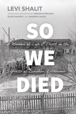 So We Died: A Memoir of Life and Death in the Ghetto of Siauliai, Lithuania by Shalit, Levi