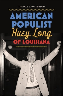 American Populist: Huey Long of Louisiana by Patterson, Thomas E.