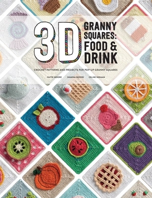 3D Granny Squares: Food and Drink: Crochet Patterns and Projects for Pop-Up Granny Squares by 