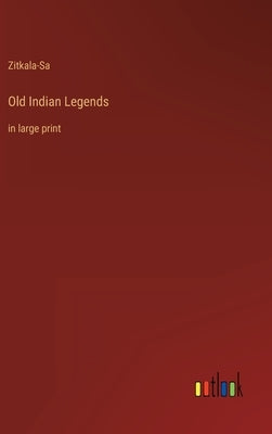 Old Indian Legends: in large print by Zitkala-Sa