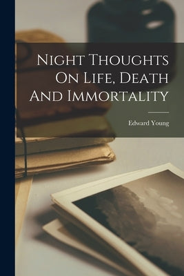 Night Thoughts On Life, Death And Immortality by Young, Edward