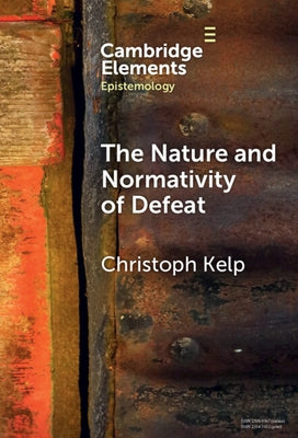 The Nature and Normativity of Defeat by Kelp, Christoph