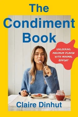 The Condiment Book: A Saucy Guide to Unlocking Maximum Flavor with Minimal Effort