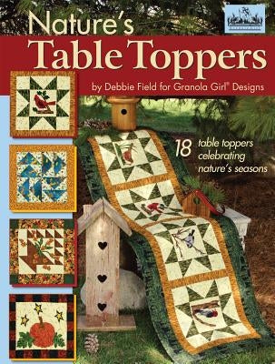 Granola Girl(r) Designs Nature's Table Toppers: 18 Table Toppers Celebrating Nature's Seasons by Field, Debbie