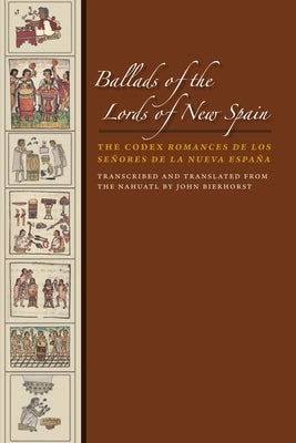 Ballads of the Lords of New Spain: The Codex Romances de Los Senores de la Nueva Espana by Bierhorst, John