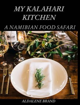 My Kalahari Kitchen: A Namibian Food Safari by Brand, Aldalene