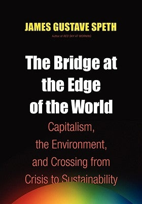 The Bridge at the End of the World by Speth, James Gustave