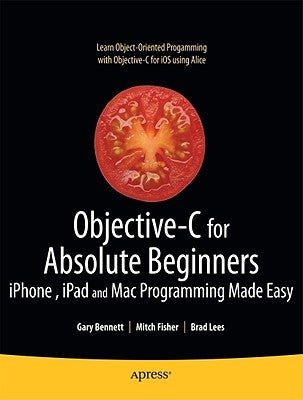 Objective-C for Absolute Beginners: Iphone, iPad and Mac Programming Made Easy by Bennett, Gary