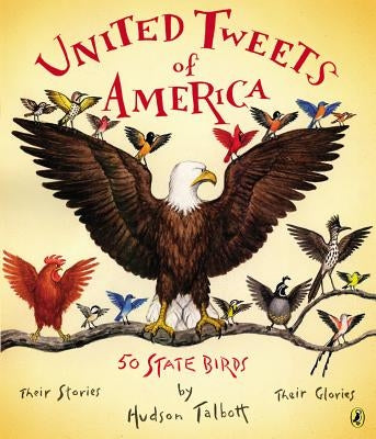 United Tweets of America: 50 State Birds Their Stories, Their Glories by Talbott, Hudson