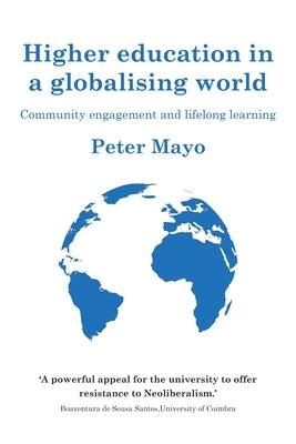 Higher Education in a Globalising World: Community Engagement and Lifelong Learning by Mayo, Peter