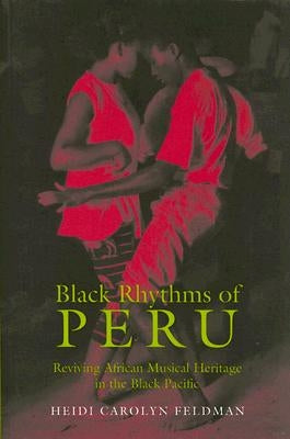 Black Rhythms of Peru: Reviving African Musical Heritage in the Black Pacific by Feldman, Heidi