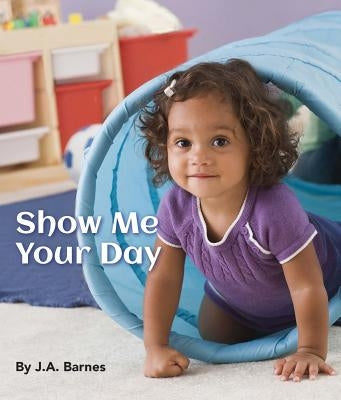 Show Me Your Day by Barnes, J. A.