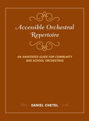 Accessible Orchestral Repertoire: An Annotated Guide for Community and School Orchestras by Chetel, Daniel