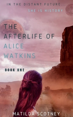 The Afterlife of Alice Watkins: Book One by Scotney, Matilda