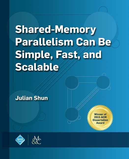 Shared-Memory Parallelism Can Be Simple, Fast, and Scalable by Shun, Julian