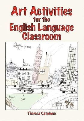 Art Activities for the English Language Classroom by Catalano, Theresa