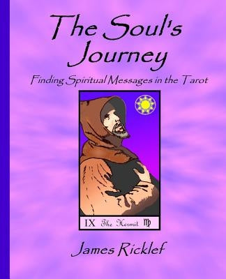 The Soul's Journey: Finding Spiritual Messages in the Tarot by Ricklef, James