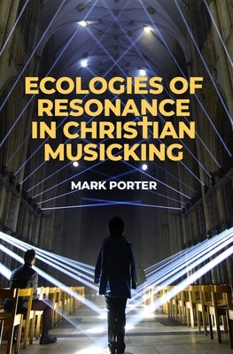 Ecologies of Resonance in Christian Musicking (A) by Porter, Mark