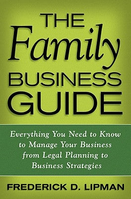 The Family Business Guide: Everything You Need to Know to Manage Your Business from Legal Planning to Business Strategies by Lipman, F.