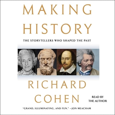 Making History: The Storytellers Who Shaped the Past by Cohen, Richard