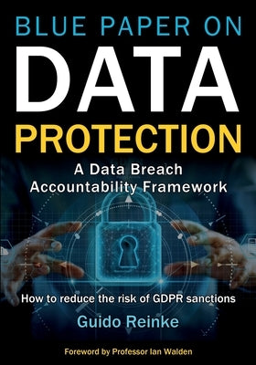 Blue Paper on Data Protection - A Data Breach Accountability Framework: How to reduce the risk of GDPR sanctions (Professional Publication) by Reinke, Guido