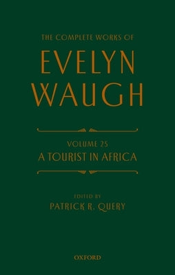 The Complete Works of Evelyn Waugh: A Tourist in Africa: Volume 25 by Waugh, Evelyn