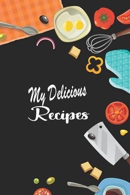 My Delicious Recipes: Create Your Personal Cookbook of Delicious Dish Ideas by Books, Tasty Dishes