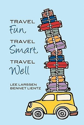 Travel Fun, Travel Smart, Travel Well by Larssen, Lee