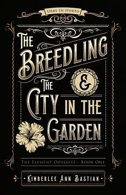 The Breedling and the City in the Garden by Bastian, Kimberlee Ann