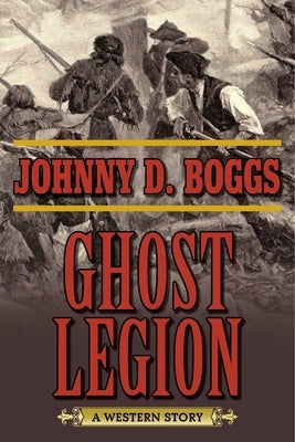 Ghost Legion: A Western Story by Boggs, Johnny D.